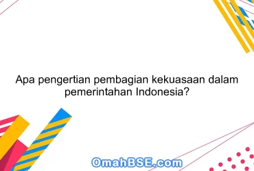 Apa pengertian pembagian kekuasaan dalam pemerintahan Indonesia?