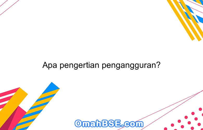 Apa pengertian pengangguran?