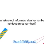 Apa peran teknologi informasi dan komunikasi dalam kehidupan sehari-hari?