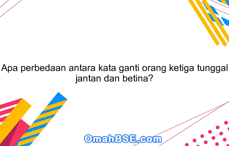 Apa perbedaan antara kata ganti orang ketiga tunggal jantan dan betina?