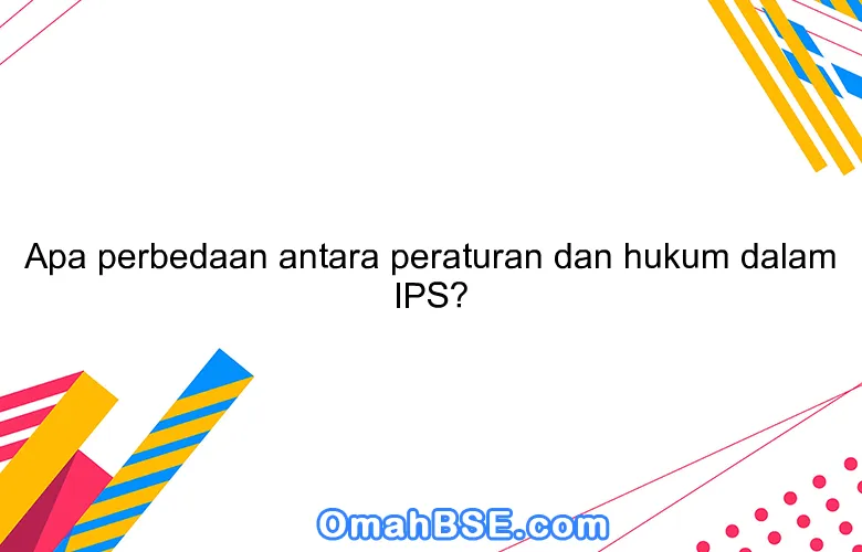 Apa perbedaan antara peraturan dan hukum dalam IPS?