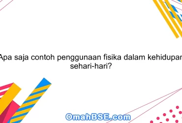 Apa saja contoh penggunaan fisika dalam kehidupan sehari-hari?