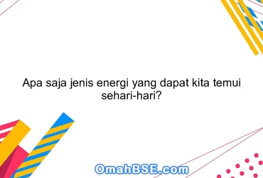 Apa saja jenis energi yang dapat kita temui sehari-hari?