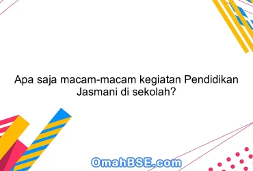 Apa saja macam-macam kegiatan Pendidikan Jasmani di sekolah?