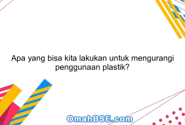 Apa yang bisa kita lakukan untuk mengurangi penggunaan plastik?