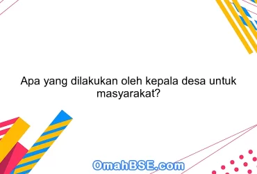 Apa yang dilakukan oleh kepala desa untuk masyarakat?