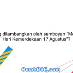 Apa yang dilambangkan oleh semboyan "Merayakan Hari Kemerdekaan 17 Agustus"?