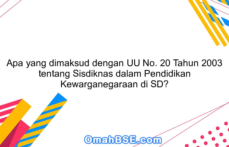 Apa yang dimaksud dengan UU No. 20 Tahun 2003 tentang Sisdiknas dalam Pendidikan Kewarganegaraan di SD?