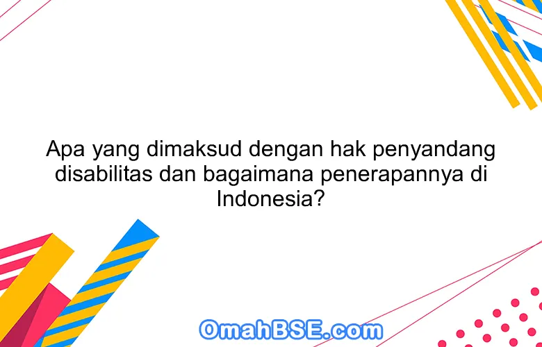 Apa yang dimaksud dengan hak penyandang disabilitas dan bagaimana penerapannya di Indonesia?