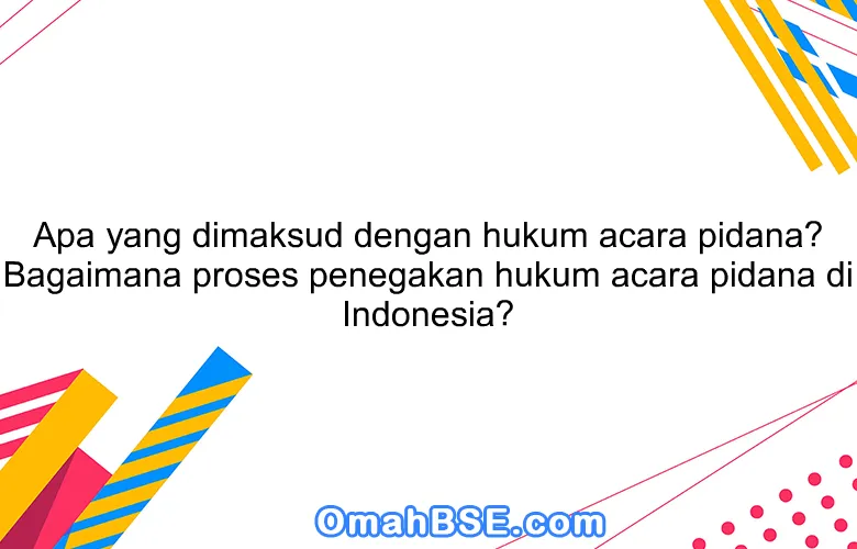 Apa yang dimaksud dengan hukum acara pidana? Bagaimana proses penegakan hukum acara pidana di Indonesia?