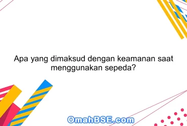 Apa yang dimaksud dengan keamanan saat menggunakan sepeda?