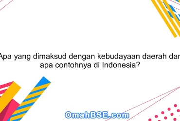 Apa yang dimaksud dengan kebudayaan daerah dan apa contohnya di Indonesia?