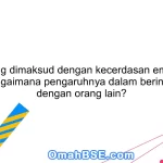 Apa yang dimaksud dengan kecerdasan emosional dan bagaimana pengaruhnya dalam berinteraksi dengan orang lain?