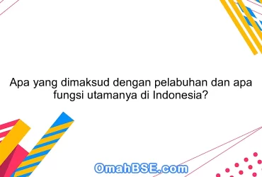 Apa yang dimaksud dengan pelabuhan dan apa fungsi utamanya di Indonesia?