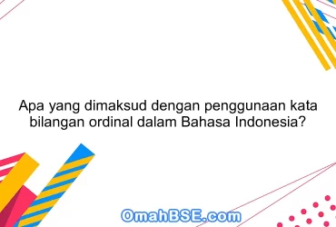 Apa yang dimaksud dengan penggunaan kata bilangan ordinal dalam Bahasa Indonesia?