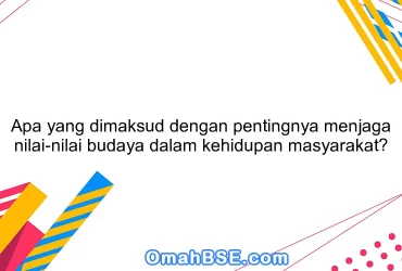 Apa yang dimaksud dengan pentingnya menjaga nilai-nilai budaya dalam kehidupan masyarakat?