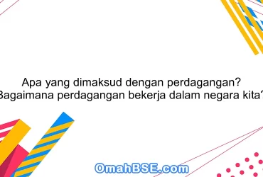 Apa yang dimaksud dengan perdagangan? Bagaimana perdagangan bekerja dalam negara kita?