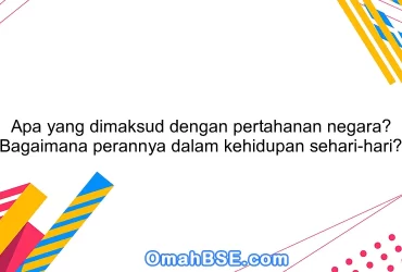 Apa yang dimaksud dengan pertahanan negara? Bagaimana perannya dalam kehidupan sehari-hari?