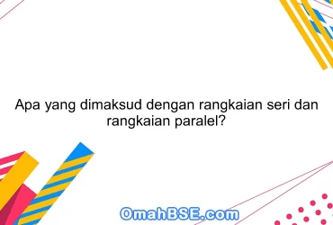 Apa yang dimaksud dengan rangkaian seri dan rangkaian paralel?