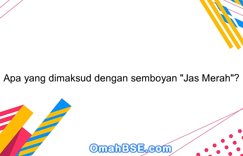 Apa yang dimaksud dengan semboyan "Jas Merah"?