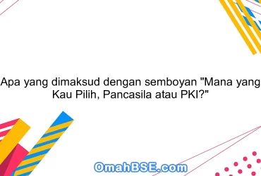 Apa yang dimaksud dengan semboyan "Mana yang Kau Pilih, Pancasila atau PKI?"