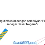 Apa yang dimaksud dengan semboyan "Pancasila sebagai Dasar Negara"?