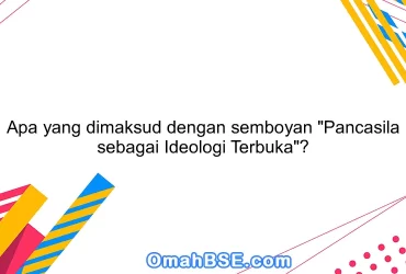 Apa yang dimaksud dengan semboyan "Pancasila sebagai Ideologi Terbuka"?