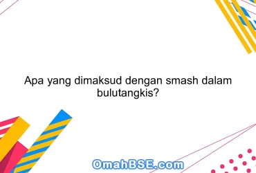 Apa yang dimaksud dengan smash dalam bulutangkis?