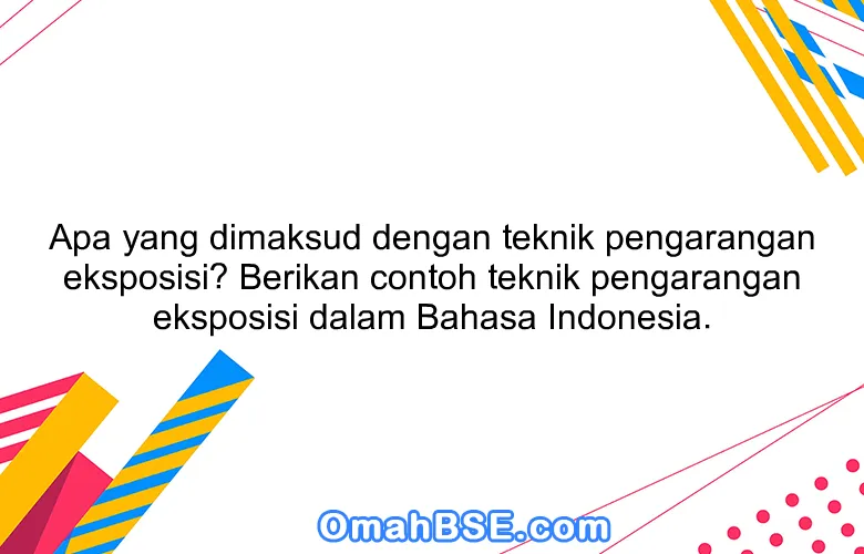 Apa Yang Dimaksud Dengan Teknik Pengarangan Eksposisi Berikan Contoh Teknik Pengarangan 