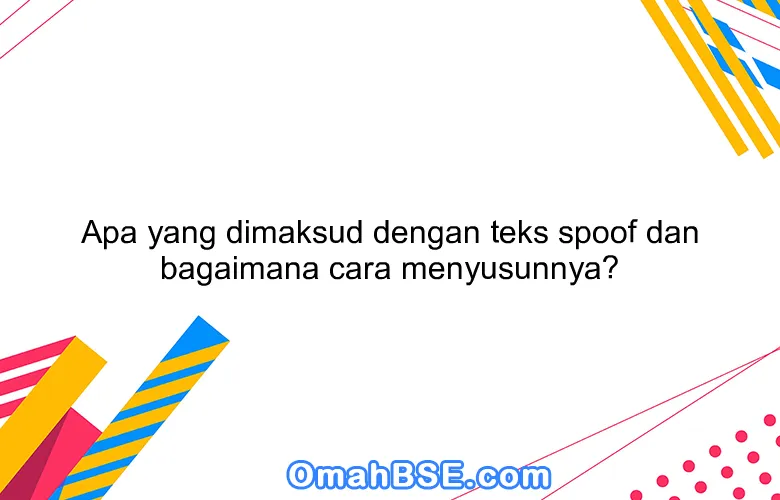 Apa yang dimaksud dengan teks spoof dan bagaimana cara menyusunnya?