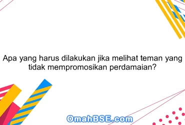 Apa yang harus dilakukan jika melihat teman yang tidak mempromosikan perdamaian?