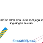 Apa yang harus dilakukan untuk menjaga kebersihan lingkungan sekitar?