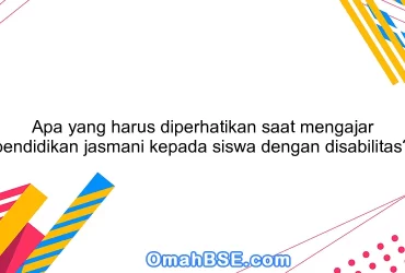 Apa yang harus diperhatikan saat mengajar pendidikan jasmani kepada siswa dengan disabilitas?