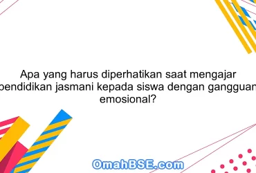 Apa yang harus diperhatikan saat mengajar pendidikan jasmani kepada siswa dengan gangguan emosional?