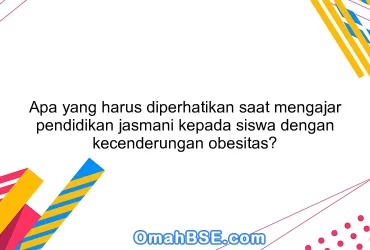 Apa yang harus diperhatikan saat mengajar pendidikan jasmani kepada siswa dengan kecenderungan obesitas?