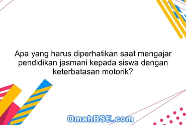 Apa yang harus diperhatikan saat mengajar pendidikan jasmani kepada siswa dengan keterbatasan motorik?