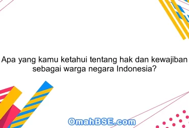 Apa yang kamu ketahui tentang hak dan kewajiban sebagai warga negara Indonesia?