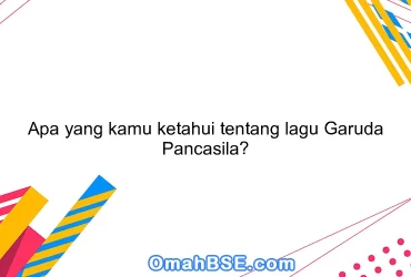 Apa yang kamu ketahui tentang lagu Garuda Pancasila?