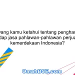 Apa yang kamu ketahui tentang penghargaan terhadap jasa pahlawan-pahlawan perjuangan kemerdekaan Indonesia?