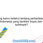 Apa yang kamu ketahui tentang perbedaan antara daerah Indonesia yang beriklim tropis dan beriklim subtropis?