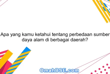 Apa yang kamu ketahui tentang perbedaan sumber daya alam di berbagai daerah?