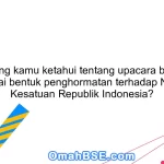 Apa yang kamu ketahui tentang upacara bendera sebagai bentuk penghormatan terhadap Negara Kesatuan Republik Indonesia?