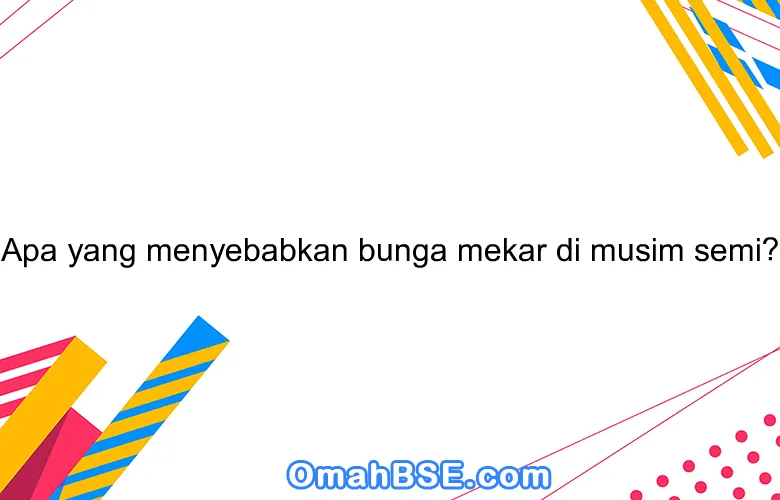 Apa yang menyebabkan bunga mekar di musim semi?