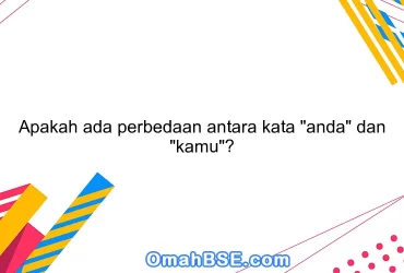 Apakah ada perbedaan antara kata "anda" dan "kamu"?