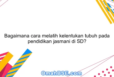 Bagaimana cara melatih kelentukan tubuh pada pendidikan jasmani di SD?