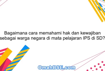 Bagaimana cara memahami hak dan kewajiban sebagai warga negara di mata pelajaran IPS di SD?