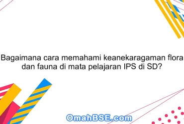 Bagaimana cara memahami keanekaragaman flora dan fauna di mata pelajaran IPS di SD?