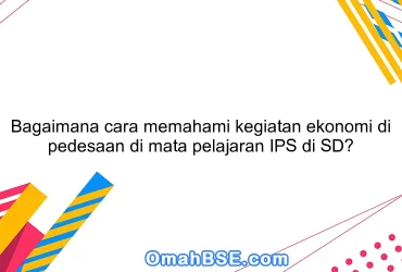 Bagaimana cara memahami kegiatan ekonomi di pedesaan di mata pelajaran IPS di SD?