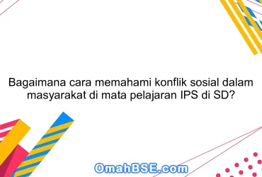 Bagaimana cara memahami konflik sosial dalam masyarakat di mata pelajaran IPS di SD?