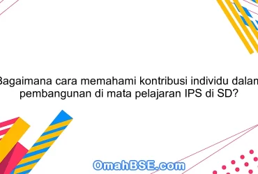 Bagaimana cara memahami kontribusi individu dalam pembangunan di mata pelajaran IPS di SD?